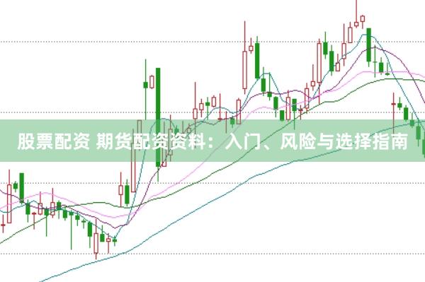 股票配资 期货配资资料：入门、风险与选择指南