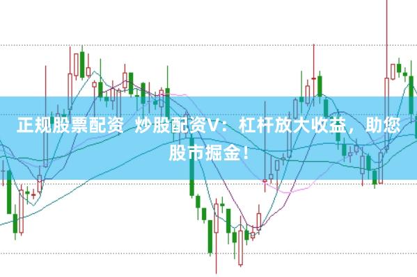 正规股票配资  炒股配资V：杠杆放大收益，助您股市掘金！