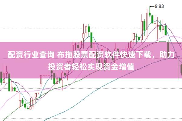 配资行业查询 布拖股票配资软件快速下载,助力投资者轻松实现资金增值
