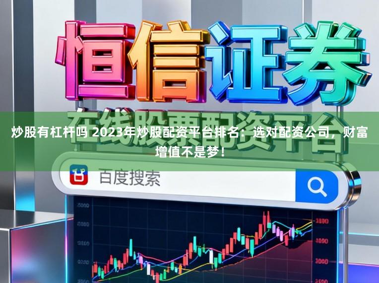 炒股有杠杆吗 2023年炒股配资平台排名：选对配资公司，财富增值不是梦！