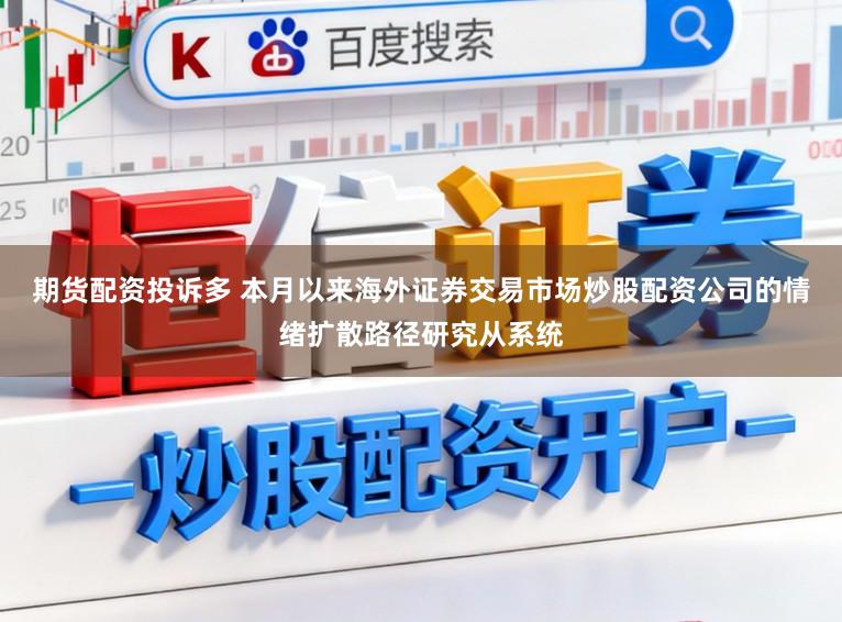 期货配资投诉多 本月以来海外证券交易市场炒股配资公司的情绪扩散路径研究从系统