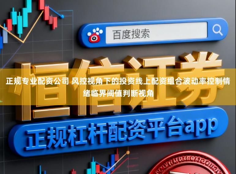 正规专业配资公司 风控视角下的投资线上配资组合波动率控制情绪临界阈值判断视角