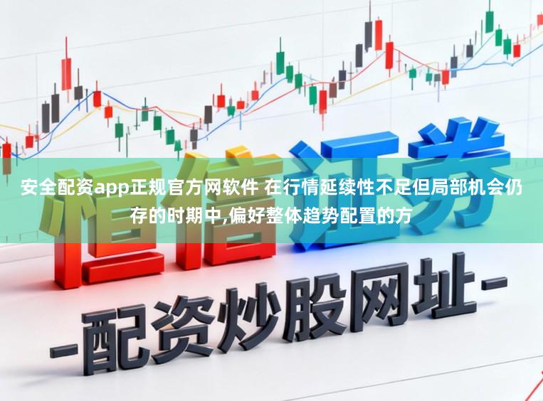 安全配资app正规官方网软件 在行情延续性不足但局部机会仍存的时期中，偏好整体趋势配置的方