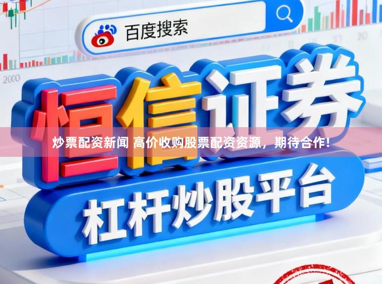 炒票配资新闻 高价收购股票配资资源，期待合作!