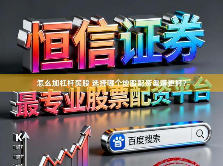 怎么加杠杆买股 选择哪个炒股配资渠道更好?