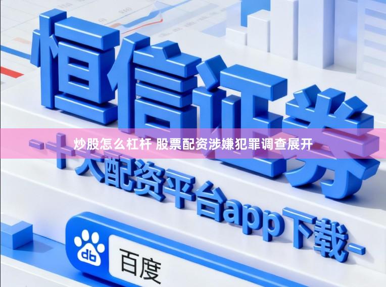炒股怎么杠杆 股票配资涉嫌犯罪调查展开