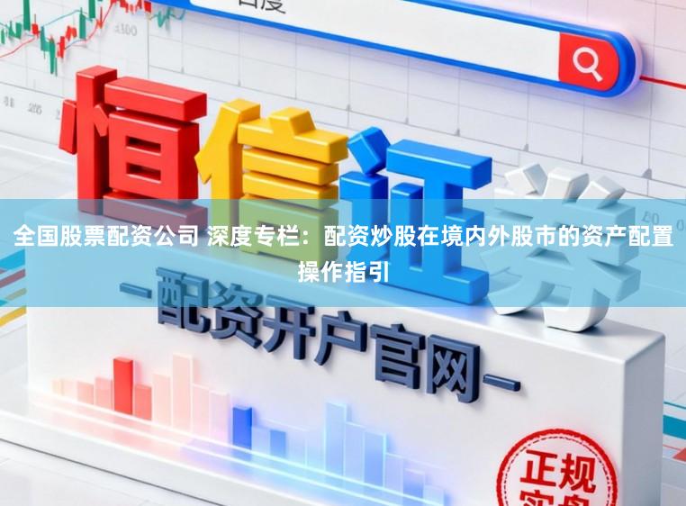 全国股票配资公司 深度专栏：配资炒股在境内外股市的资产配置操作指引