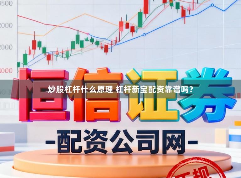 炒股杠杆什么原理 杠杆新宝配资靠谱吗？