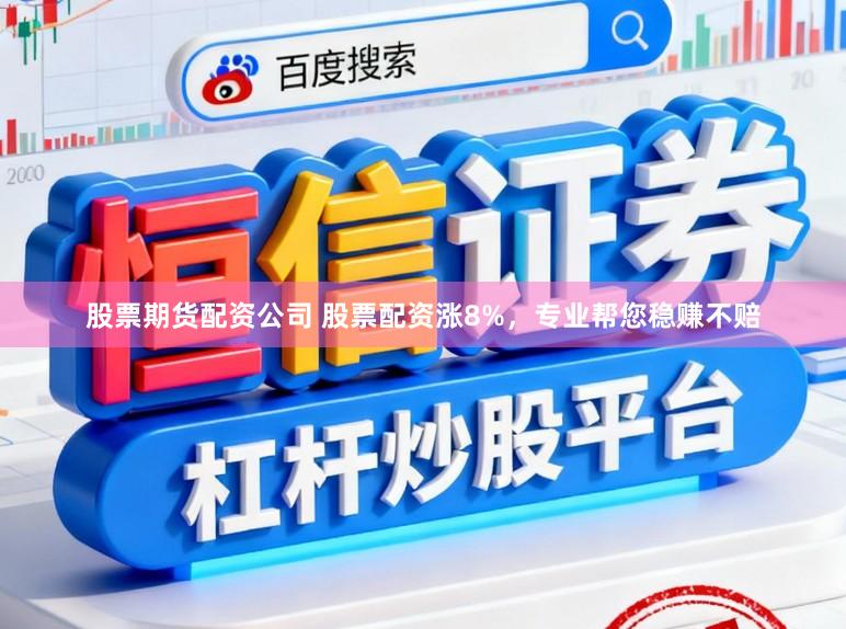 股票期货配资公司 股票配资涨8%，专业帮您稳赚不赔