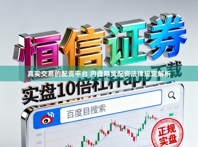 真实交易的配资平台 内盘期货配资法律规定解析