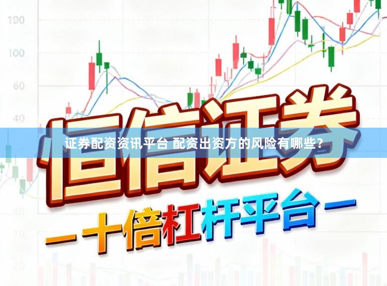 证券配资资讯平台 配资出资方的风险有哪些？