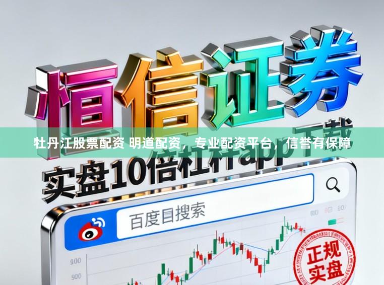 牡丹江股票配资 明道配资，专业配资平台，信誉有保障